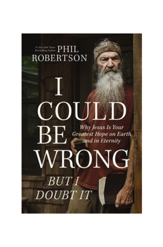 I Could Be Wrong, But I Doubt It: Why Jesus Is Your Greatest Hope on Earth and in Eternity
